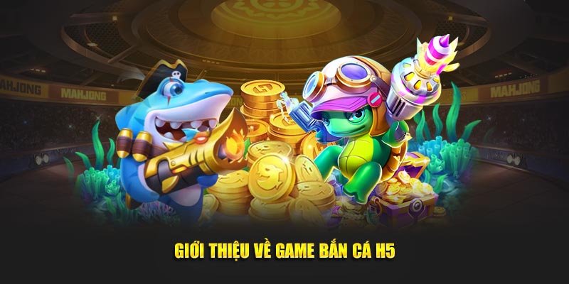 Giới thiệu về game bắn cá h5 